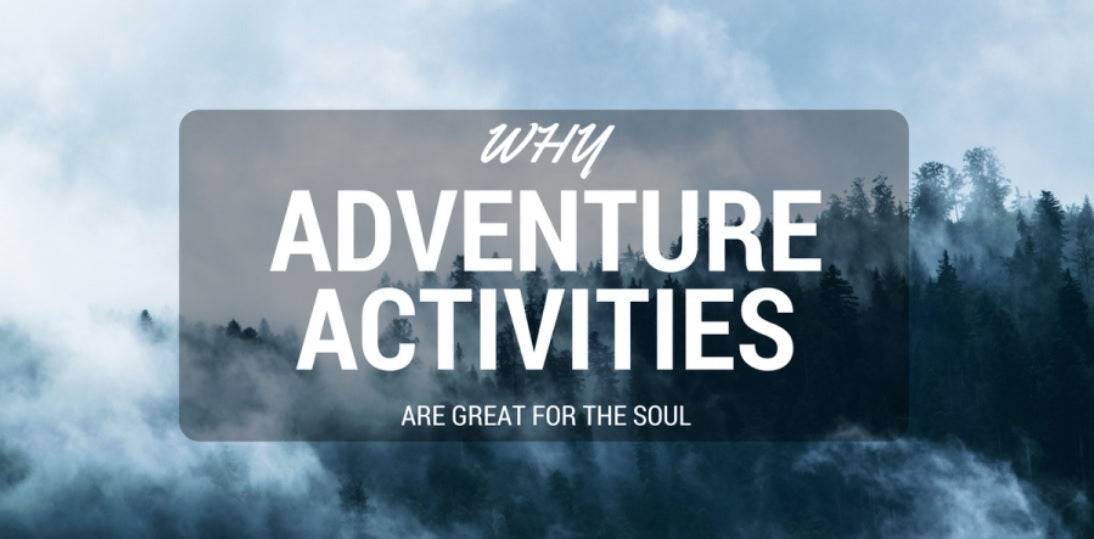 WHY ADVENTURE ACTIVITIES ARE GREAT FOR THE SOUL